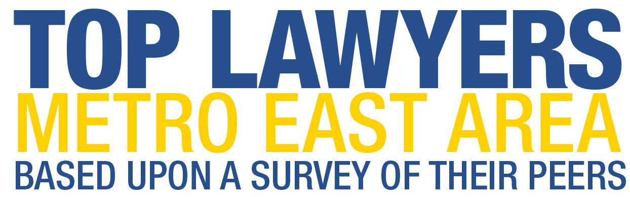Top Lawyers Metro East Area Based Upon A Survey of Their Peers Top Lawyers Metro East Area Based Upon A Survey of Their Peers