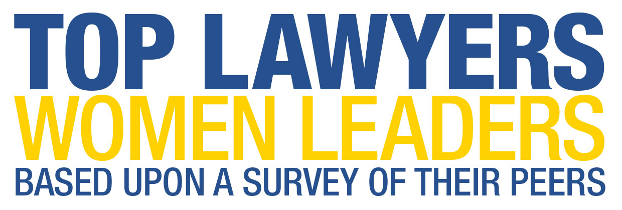 Top Lawyers Women Leaders Based Upon A Survey of Their Peers Top Lawyers Women Leaders Based Upon A Survey of Their Peers