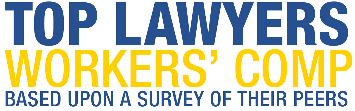 Top Lawyers Workers’ Comp Based Upon A Survey of Their Peers Top Lawyers Workers' Comp Based Upon A Survey of Their Peers